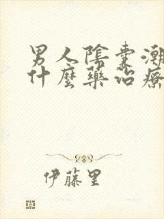 男人阴囊潮湿吃什么药治疗最好