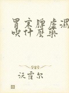 胃寒脾虚湿气重吃什么药