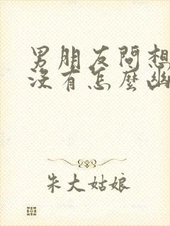 男朋友问想他了没有怎么幽默回答