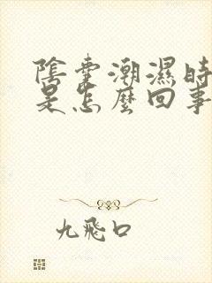 阴囊潮湿时间短是怎么回事