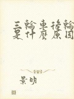 三轮车后轮抱死是什么原因