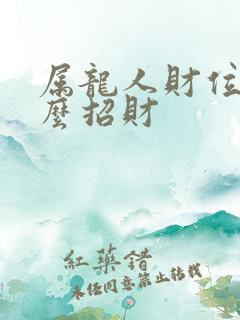 属龙人财位摆什么招财