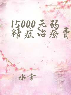 15000元弱精症治疗费用