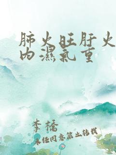 肺火旺肝火旺体内湿气重