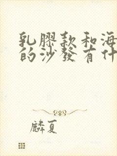 乳胶款和海绵款的沙发有什么区别