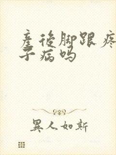 产后脚跟疼是月子病吗