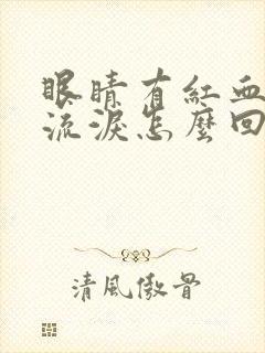 眼睛有红血丝还流泪怎么回事