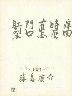 肛门有时痒疼有裂口怎么回事