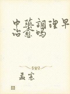 中药调理早射会治愈吗