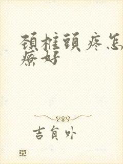 颈椎头疼怎么治疗好