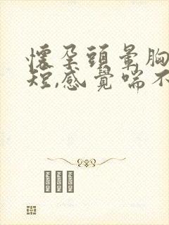 怀孕头晕胸闷气短,感觉喘不上气什么原因