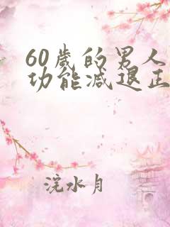 60岁的男人性功能减退正常吗