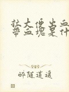 拉大便出血 还带血块是什么原因