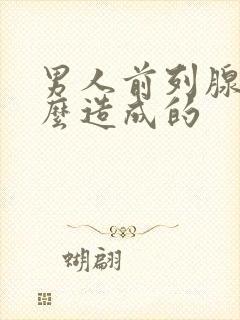 男人前列腺是怎么造成的