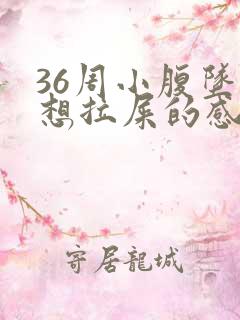 36周小腹坠胀想拉屎的感觉