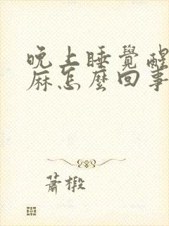 晚上睡觉醒了手麻怎么回事