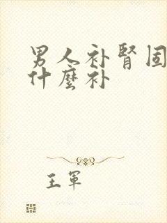 男人补肾固精吃什么补