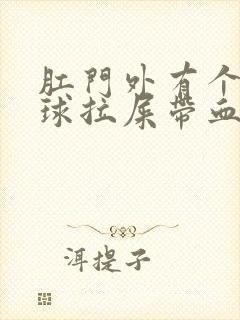 肛门外有个小肉球拉屎带血怎么回事