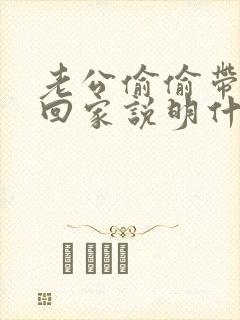 老公偷偷带女人回家说明什么