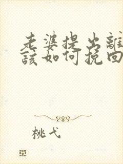 老婆提出离婚后该如何挽回婚姻