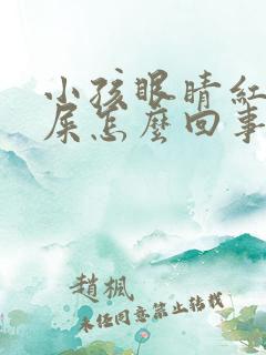 小孩眼睛红有眼屎怎么回事