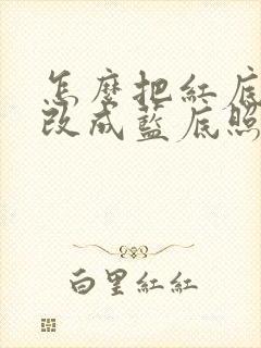 怎么把红底照片改成蓝底照片