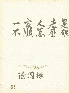 一家人老是生病不顺怎么破解