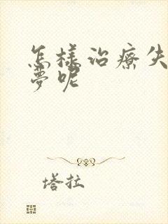 怎样治疗失眠多梦呢