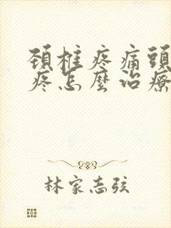 颈椎疼痛头晕头疼怎么治疗