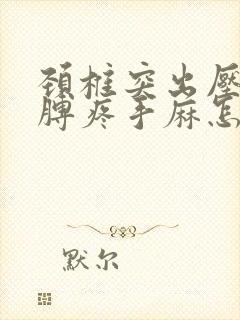 颈椎突出压迫胳膊疼手麻怎么治?