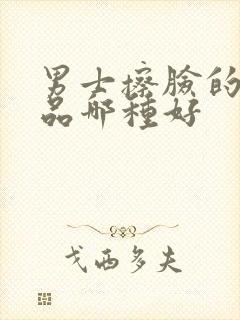 男士擦脸的护肤品哪种好