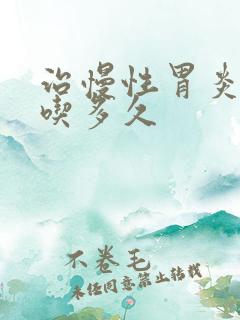 治慢性胃炎中药吃多久