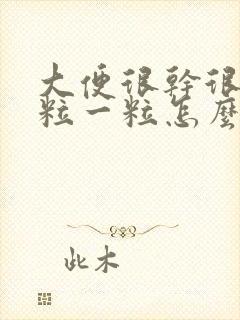 大便很干很硬一粒一粒怎么调理