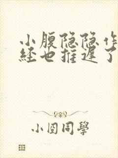 小腹隐隐作痛月经也推迟了是什么原因女性