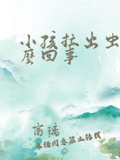 小孩拉出虫子怎么回事