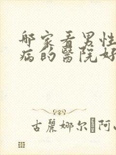 哪家看男性性疾病的医院好