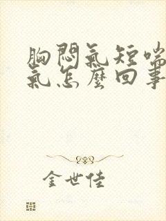 胸闷气短喘不来气怎么回事