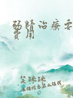 弱精治疗要多少费用