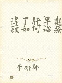 得了肝早期硬化该如何治疗