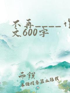 不再____作文600字