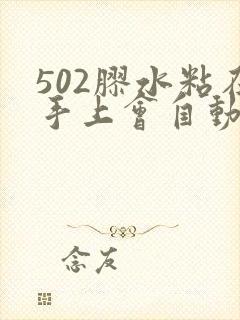 502胶水粘在手上会自动脱落吗