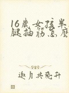 16岁女孩半夜腿抽筋怎么回事