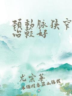 颈动脉狭窄怎么治较好