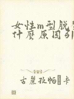 女性m型脱发是什么原因引起的