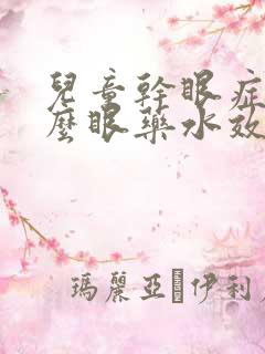 儿童干眼症用什么眼药水效果好