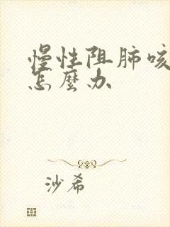 慢性阻肺咳黄痰怎么办