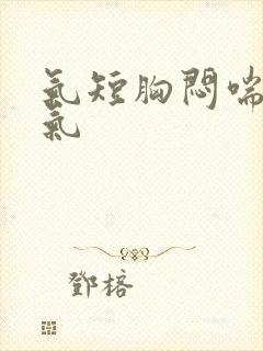 气短胸闷喘不上气