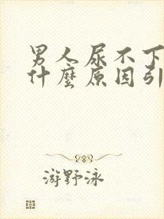 男人尿不下来尿什么原因引起的