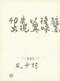 40岁以后腋下出现异味怎么办