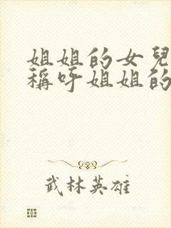 姐姐的女儿怎么称呼姐姐的妹妹